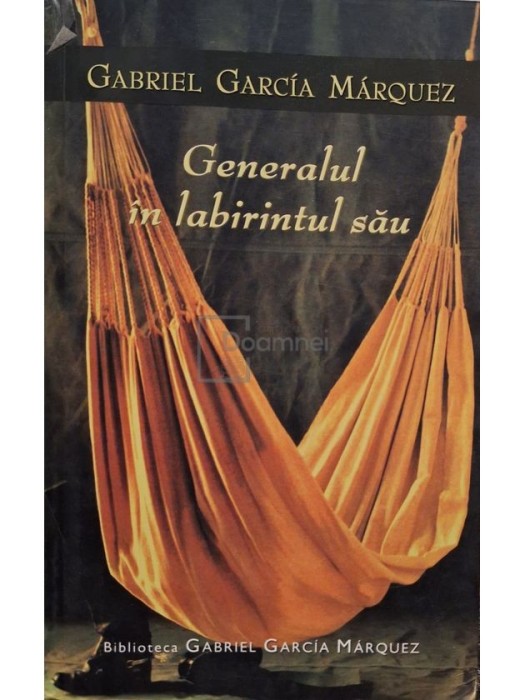 Gabriel Garcia Marquez - Generalul in labirintul sau (Editia: 2006)