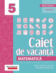 Matematica. Caiet de vacanta. Suport teoretic, exercitii si probleme aplicative. Clasa a V-a. Editia a IV-a - Maria Zaharia foto