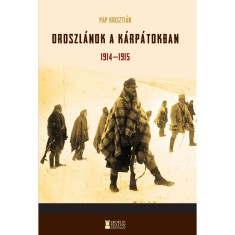 Oroszl&aacute;nok a K&aacute;rp&aacute;tokban 1914-1915 - Pap Kriszti&aacute;n