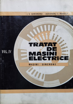 Tratat De Masini Electrice Vol.iv Masini Sincrone - I.s. Gheorghiu Al.s. Fransua ,559837 foto
