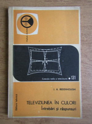 J. A. Reddihough - Televiziunea in culori. Intrebari si raspunsuri foto