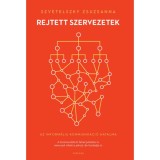 Rejtett szervezetek - Az inform&aacute;lis kommunik&aacute;ci&oacute; hatalma - Szvetelszky Zsuzsanna