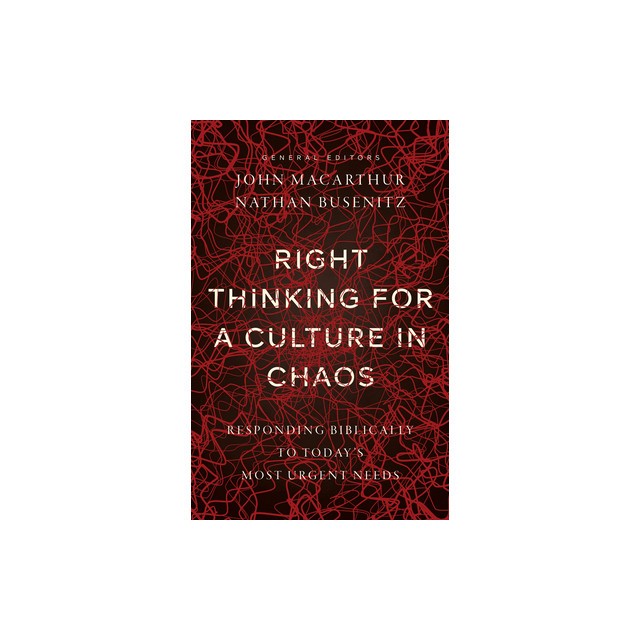 Right Thinking for a Culture in Chaos: Responding Biblically to Today&#039;s Most Urgent Issues