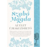 Az &Eacute;let &uacute;jrakezdhető - &uacute;j kiad&aacute;s - Interj&uacute;k &eacute;s vallom&aacute;sok - Szab&oacute; Magda