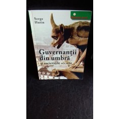 GUVERNANTII DIN UMBRA SI SOCIETATILE SECRETE - SERGE HUTIN