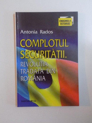 COMPLOTUL SECURITATII , REVOLUTIA TRADATA DIN ROMANIA de ANTONIA RADOS , 1999 foto