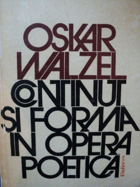 CONTINUT SI FORMA IN OPERA POETICA de OSKAR WALZEL BUCURESTI 1976