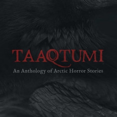 Taaqtumi: An Anthology of Arctic Horror Stories