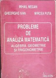 PROBLEME DE ANALIZA MATEMATICA ALGEBRA, GEOMETRIE SI TRIGONOMETRIE-MIHAIL MEGAN, GH, IVAN, MIRCEA PUTA-337558