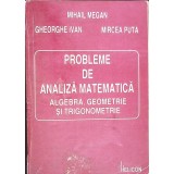 PROBLEME DE ANALIZA MATEMATICA ALGEBRA, GEOMETRIE SI TRIGONOMETRIE-MIHAIL MEGAN, GH, IVAN, MIRCEA PUTA-337558