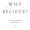 Why Believe?: A Reasoned Approach to Christianity
