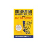 Integrating Primitive Reflexes Through Play and Exercise An Interactive Guide to the Moro Reflex for Parents, Teachers, and Service Providers
