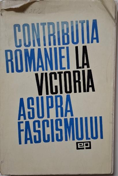 Contributia Romaniei la victoria asupra fascismului (supracoperta putin uzata)