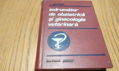 INDRUMATOR DE OBSTRETICA SI GINICOLOGIE VETERINARA - Ioan Boitor -1972, 446 p. foto