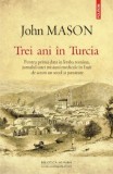 Trei ani in Turcia - John Mason, Carte de Istorie, Editie Noua/Anticariat