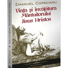 Viaţa şi învăţătura Mântuitorului Iisus Hristos - Paperback brosat - Emanuel Copăcianu - Bookstory