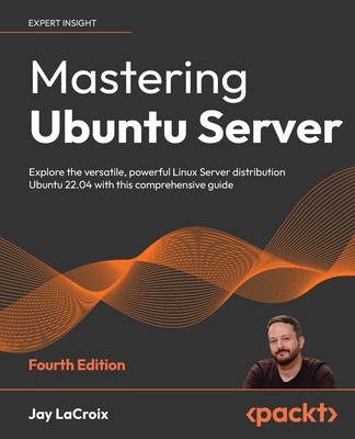 Mastering Ubuntu Server - Fourth Edition: Explore the versatile, powerful Linux Server distribution Ubuntu 22.04 with this comprehensive guide foto