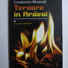 TEROARE IN ARDEAL, VOLUMUL I de CONSTANTIN MUSTATA , 2008