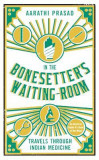 In the Bonesetter&#039;s Waiting Room: Travels Through Indian Medicine