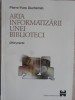 ARTA INFORMATIZARII UNEI BIBLIOTECI. GHID PRACTIC-PIERRE-YVES DUCHEMIN-235771
