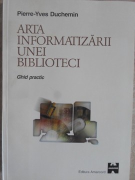 ARTA INFORMATIZARII UNEI BIBLIOTECI. GHID PRACTIC-PIERRE-YVES DUCHEMIN-235771 foto