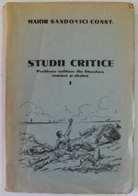 STUDII CRITICE , PROBLEME MILITARE DIN LITERATURA ROMANA SI STRAINA de MAIOR SANDOVICI CONST. , VOLUMUL I , EDITIE INTERBELICA foto