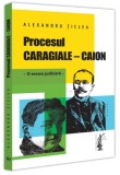 Procesul Caragiale-Caion - Paperback brosat - Alexandru &Aring;&cent;iclea - Universul Juridic