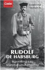 Rudolf De Habsburg - Mayerling Sau Sfarsitul Unui Imperiu - Christine Mondon