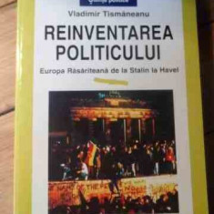 Reinventarea Politicului - Vladimir Tismaneanu ,530684