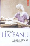 Tanara cu Parul Alb. Misterul Nabokov - Aurora Liiceanu, Polirom 2019, Roman