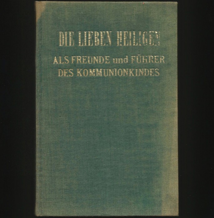 DIE LIEBEN HEILIGEN ALS FREUNDE UND F&Uuml;HRER DES KOMMUNIONKINDES