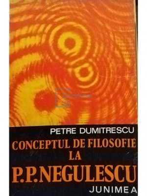 Petre Dumitrescu - Conceptul de filosofie la P. P. Negulescu (editia 1975) foto