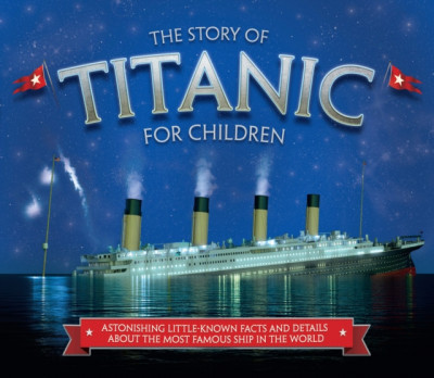 The Story of Titanic for Children: Astonishing Little-Known Facts and Details about the Most Famous Ship in the World foto