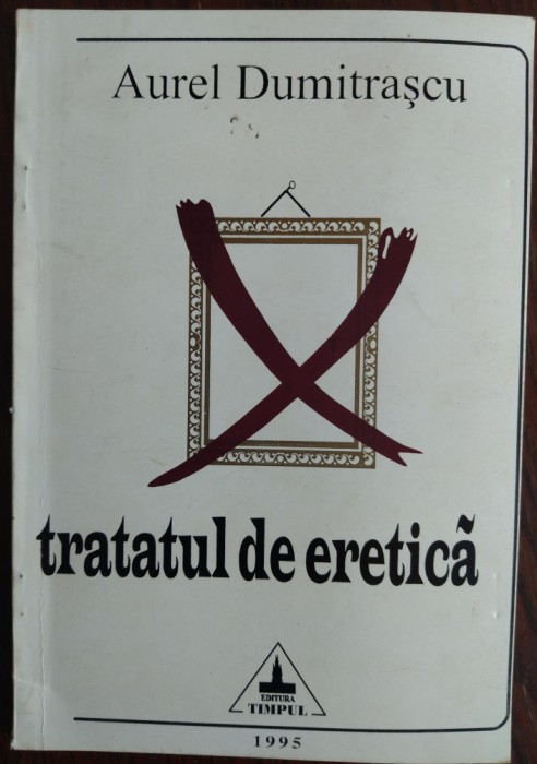AUREL DUMITRASCU: TRATATUL DE ERETICA (VERSURI 1995/ingrij.ADRIAN ALUI GHEORGHE)