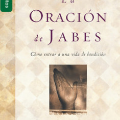 La Oracion de Jabes: Como Entrar A una Vida de Bendicion