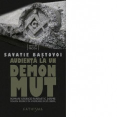 Audienta la un demon mut. Roman istorico-fantastic despre soarta Bisericii in vremurile de pe urma - Ieromonah Savatie Bastovoi