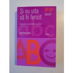 SI NU UITA SA FII FERICIT , ABECEDAR DE PSIHOLOGIE POZITIVA de CHRISTOPHE ANDRE , 2014 , PREZINTA SUBLINIERI