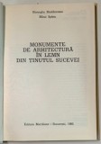 MONUMENTE DE ARHITECTURA IN LEMN DIN TINUTUL SUCEVEI de GHEORGHE BRATILOVEANU, MIHAI SPANU , 1985