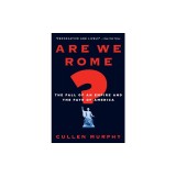 Are We Rome?: The Fall of an Empire and the Fate of America