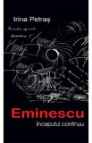 Eminescu: Inceputul continuu - Irina Petras