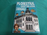 PLOIEȘTIUL VĂZUT DIN LICEUL CARAGIALE *COLECTIV DE AUTORI /2017 * 45
