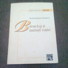 BALCANOLOGI SI BIZANTINISTI ROMANI - NICOLAE SERBAN TANASOCA (CU DEDICATIA AUTORULUI)