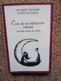 Cum sa ne marturisim iubirea. Secretele relatiei de durata/Jacques Salome, Sylvie Galland met1