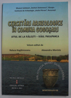 CERCETARI ARHEOLOGICE IN COMUNA GOGOSARI - SITUL DE LA RATESTI - RAUL PARAPANCA , volum editat de RALUCA KOGALNICEANU si ALEXANDRU MORINTZ , 2013 foto