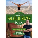 Paleolit edz&eacute;s - &uacute;j kiad&aacute;s - Ground Force Method - Ismerd meg az ősi erő titk&aacute;t! - Lakatos P&eacute;ter