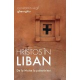 Hristos in Liban. De la Moise la palestinieni - Constantin Virgil Gheorghiu