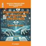 Comunicarea in practica medicala. Volumul I: Repere generale - Beatrice Gabriela Ioan, Bianca Hanganu