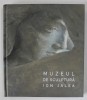 Muzeul de Sculptura Ion Jalea - Lelia Rus-Pirvan, 2023, Arta, Coperta Cartonata, 252 Pagini