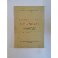 EXPOZITIA ITALIANA DE ALB SI NEGRU , 12-19 DECEMBRIE 1937 - XVI , Bucuresti