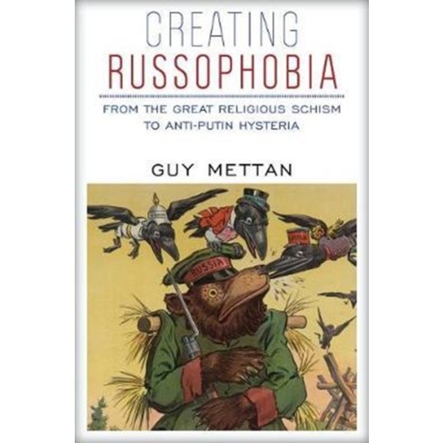 Creating Russophobia: From the Great Religious Schism to Anti-Putin Hysteria